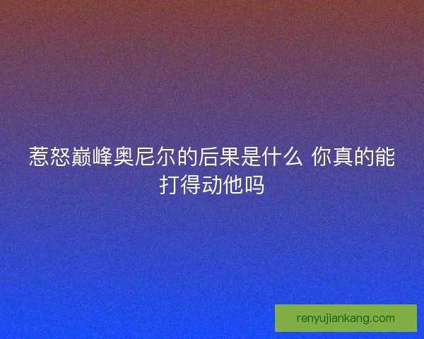 惹怒巅峰奥尼尔的后果是什么 你真的能打得动他吗