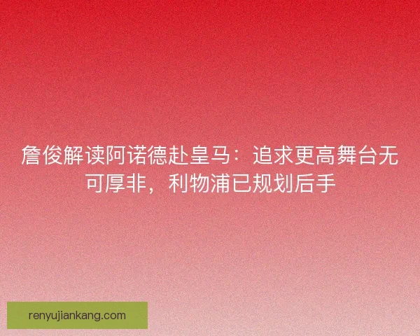 詹俊解读阿诺德赴皇马：追求更高舞台无可厚非，利物浦已规划后手