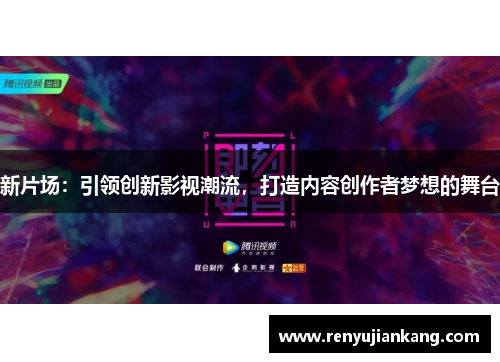 新片场：引领创新影视潮流，打造内容创作者梦想的舞台